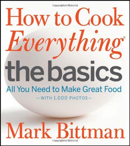 How To Cook Everything The Basics All You Need To Make Great Food With 1000 Photos 1st Edition Mark Bittman