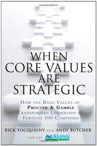 When Core Values Are Strategic How The Basic Values Of Procter Gamble Transformed Leadership At Fortune 500 Companies 1st Edition Rick Tocquigny