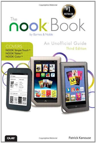The Nook Book An Unofficial Guide Everything You Need To Know About The Nook Tablet Nook Color And The Nook Simple Touch 3rd Edition Patrick Kanouse