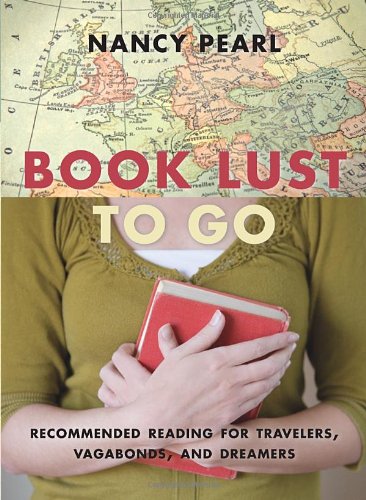 Book Lust To Go Recommended Reading For Travelers Vagabonds And Dreamers Original Nancy Pearl