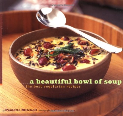 A Beautiful Bowl Of Soup The Best Vegetarian Recipes Paulette Mitchell
