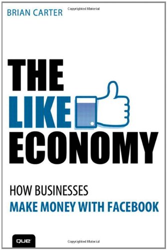 The Like Economy How Businesses Make Money With Facebook 1st Edition Brian Carter