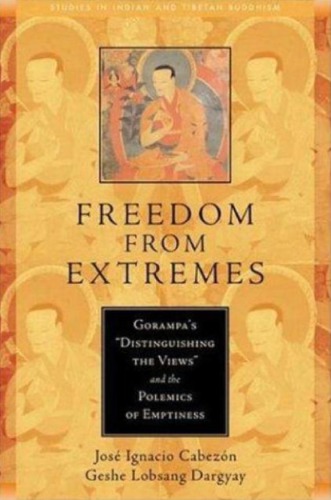 Freedom From Extremes Gorampas Distinguishing The Views And The Polemics Of Emptiness Jos I Cabezn
