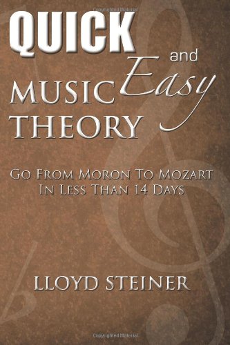 Quick And Easy Music Theory Go From Moron To Mozart In Less Than 14 Days Lloyd Steiner
