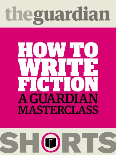 How To Write Fiction A Guardian Masterclass 1st Edition The Guardian