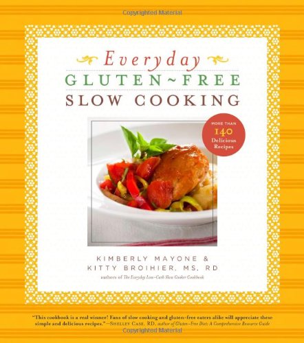 Everyday Glutenfree Slow Cooking More Than 140 Delicious Recipes Kimberly Mayone
