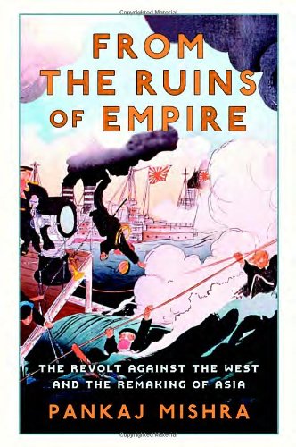From The Ruins Of Empire The Revolt Against The West And The Remaking Of Asia Pankaj Mishra