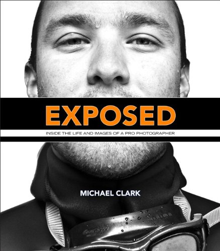 Exposed Inside The Life And Images Of A Pro Photographer 1st Edition Michael Clark