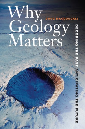 Why Geology Matters Decoding The Past Anticipating The Future Reprint Doug Macdougall