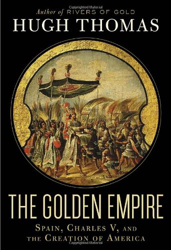 The Golden Empire Spain Charles V And The Creation Of America First Edition Hugh Thomas