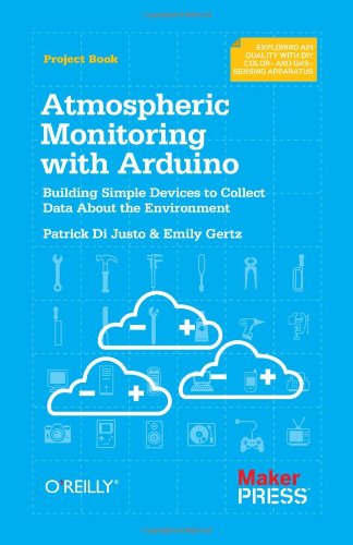 Atmospheric Monitoring With Arduino Building Simple Devices To Collect Data About The Environment Patrick Di Justo