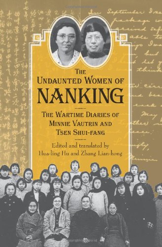 The Undaunted Women Of Nanking The Wartime Diaries Of Minnie Vautrin And Tsen Shuifang 1st Edition Hualing Hu