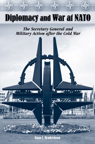 Diplomacy And War At Nato The Secretary General And Military Action After The Cold War 1st Ryan C Hendrickson