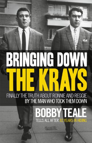 Bringing Down The Krays Finally The Truth About Ronnie And Reggie By The Man Who Took Them Down Bobby Teale