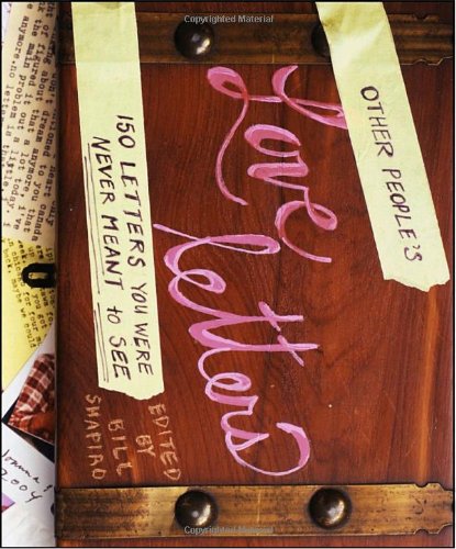Other Peoples Love Letters 150 Letters You Were Never Meant To See First Edition Bill Shapiro