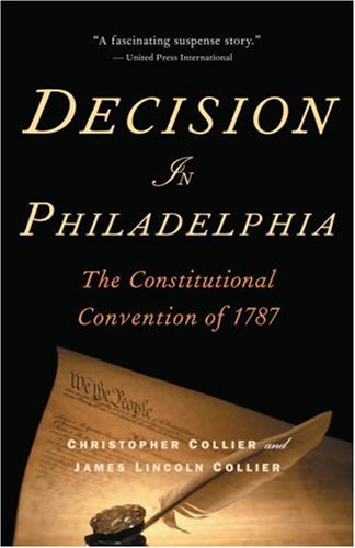 Decision In Philadelphia The Constitutional Convention Of 1787 Reprint Christopher Collier