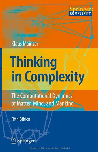 Thinking In Complexity The Computational Dynamics Of Matter Mind And Mankind 5th Rev And Enlarged Ed Klaus Mainzer