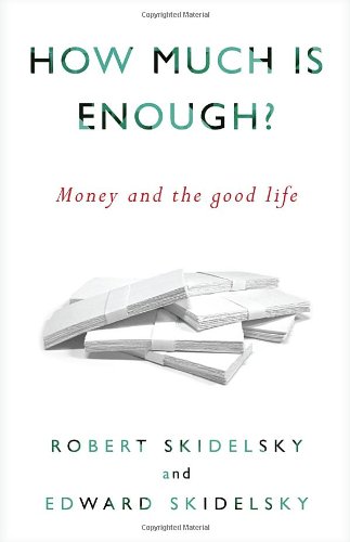 How Much Is Enough Money And The Good Life First Edition Robert Skidelsky