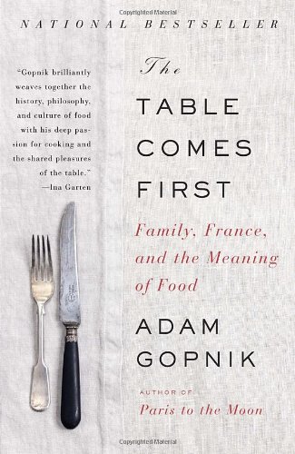 The Table Comes First Family France And The Meaning Of Food Adam Gopnik
