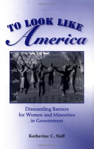 To Look Like America Dismantling Barriers For Women And Minorities In Government Katherine C Naff