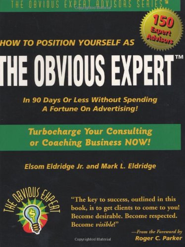 How To Position Yourself As The Obvious Expert Turbocharge Your Consulting Or Coaching Business Now 1st Elsom Eldridge Jr