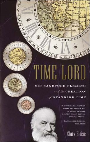 Time Lord Sir Sandford Fleming And The Creation Of Standard Time Reprint Clark Blaise