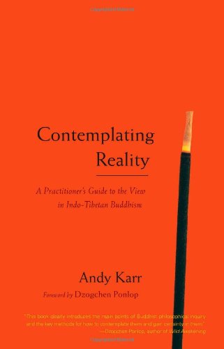 Contemplating Reality A Practitioners Guide To The View In Indotibetan Buddhism Annotated Edition Andy Karr