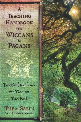 A Teaching Handbook For Wiccans And Pagans Practical Guidance For Sharing Your Path Thea Sabin