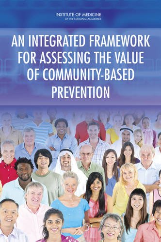 An Integrated Framework For Assessing The Value Of Communitybased Prevention Nonclinical Prevention Programs Committee On Valuing Communitybased