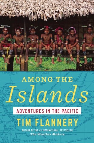 Among The Islands Adventures In The Pacific Tim Flannery