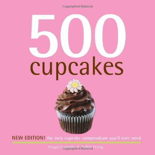 500 Cupcakes The Only Cupcake Compendium Youll Ever Need Revised Fergal Connolly