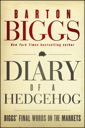 Diary Of A Hedgehog Biggs Final Words On The Markets 1st Edition Barton Biggs