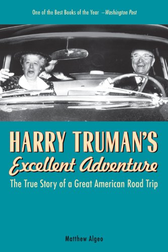 Harry Trumans Excellent Adventure The True Story Of A Great American Road Trip Reprint Matthew Algeo