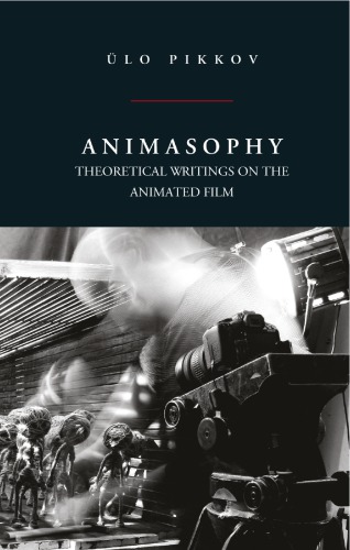 Animasophy Theoretical Writings On The Animated Film Lo Pikkov Translated By Eva Naripea