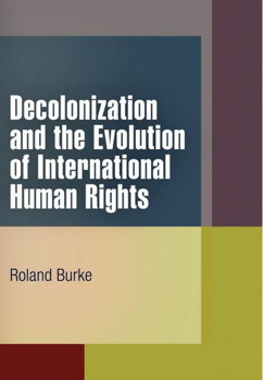 Decolonization And The Evolution Of International Human Rights Rolan Burke
