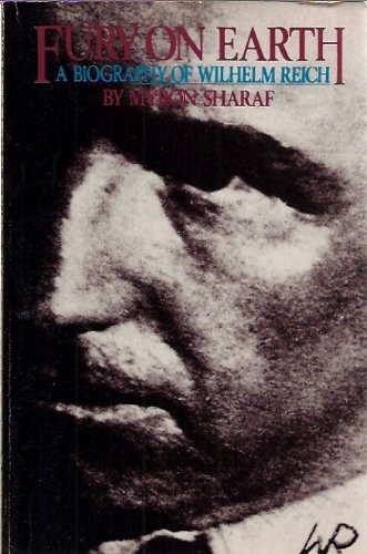 Fury On Earth A Biography Of Wilhelm Reich Myron Sharaf