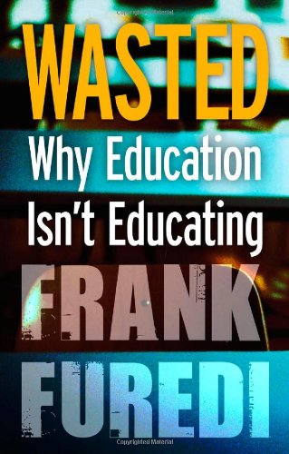 Wasted Why Education Isnt Educating 1st Edition Frank Furedi