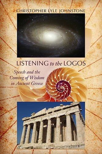 Listening To The Logos Speech And The Coming Of Wisdom In Ancient Greece Christopher Lyle Johnstone