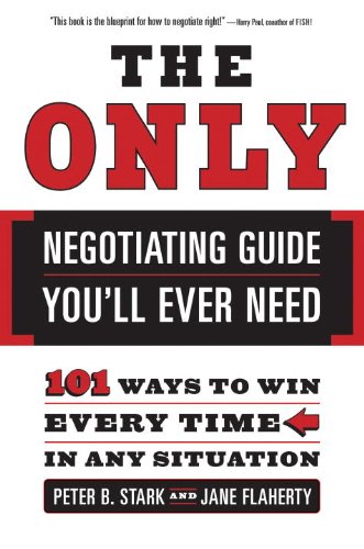The Only Negotiating Guide Youll Ever Need 101 Ways To Win Every Time In Any Situation 1st Edition Peter B Stark