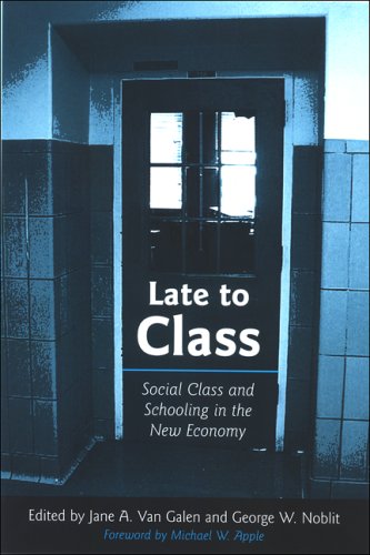 Late To Class Social Class And Schooling In The New Economy 1st Edition Jane A Van Galen