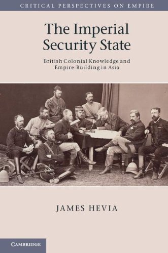The Imperial Security State British Colonial Knowledge And Empirebuilding In Asia James Hevia