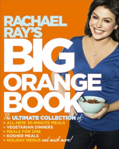 Rachael Rays Big Orange Book Her Biggest Ever Collection Of Allnew 30minute Meals Plus Kosher Meals Meals For One Veggie Dinners Holiday Favorites And Much More First Edition Rachael Ray