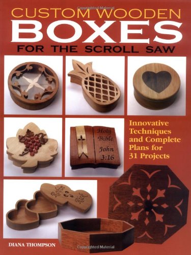 Custom Wooden Boxes For The Scroll Saw Stepbystep Instructions And Detailed Plans For 30 Plus Innovative Projects Diana Thompson