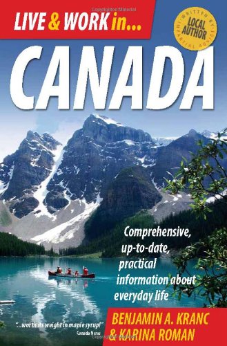 Live Work In Canada Comprehensive Uptodate Practical Information About Everyday Life 4th Edition Benjamin A Kranc