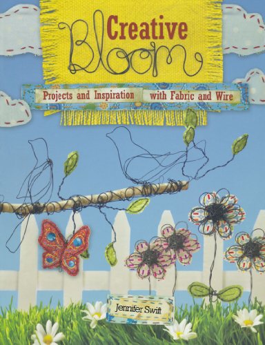 Creative Bloom Projects And Inspiration With Fabric And Wire 1st Edition Jennifer Swift