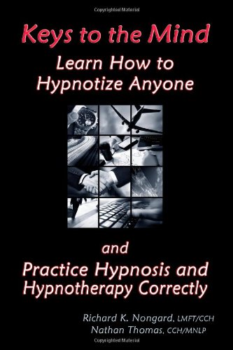 Keys To The Mind Learn How To Hypnotize Anyone And Practice Hypnosis And Hypnotherapy Correctly Richard Nongard