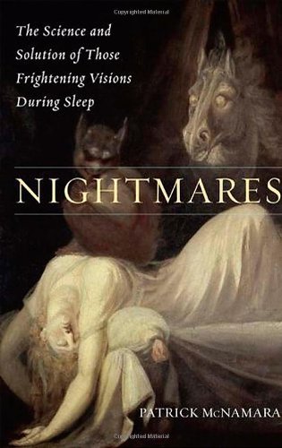 Nightmares The Science And Solution Of Those Frightening Visions During Sleep Patrick Mcnamara Phd