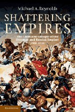Shattering Empires The Clash And Collapse Of The Ottoman And Russian Empires 19081918 Michael A Reynolds