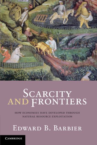Scarcity And Frontiers How Economies Have Developed Through Natural Resource Exploitation 1st Edition Edward B Barbier