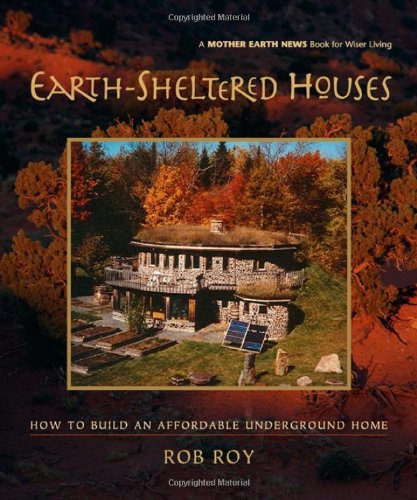 Earthsheltered Houses How To Build An Affordable Underground House Rob Roy